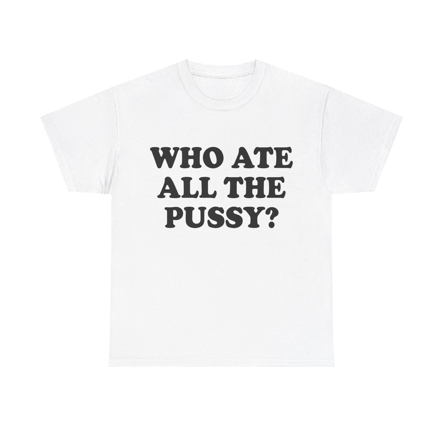 Who Ate All The Pussy? Shirt