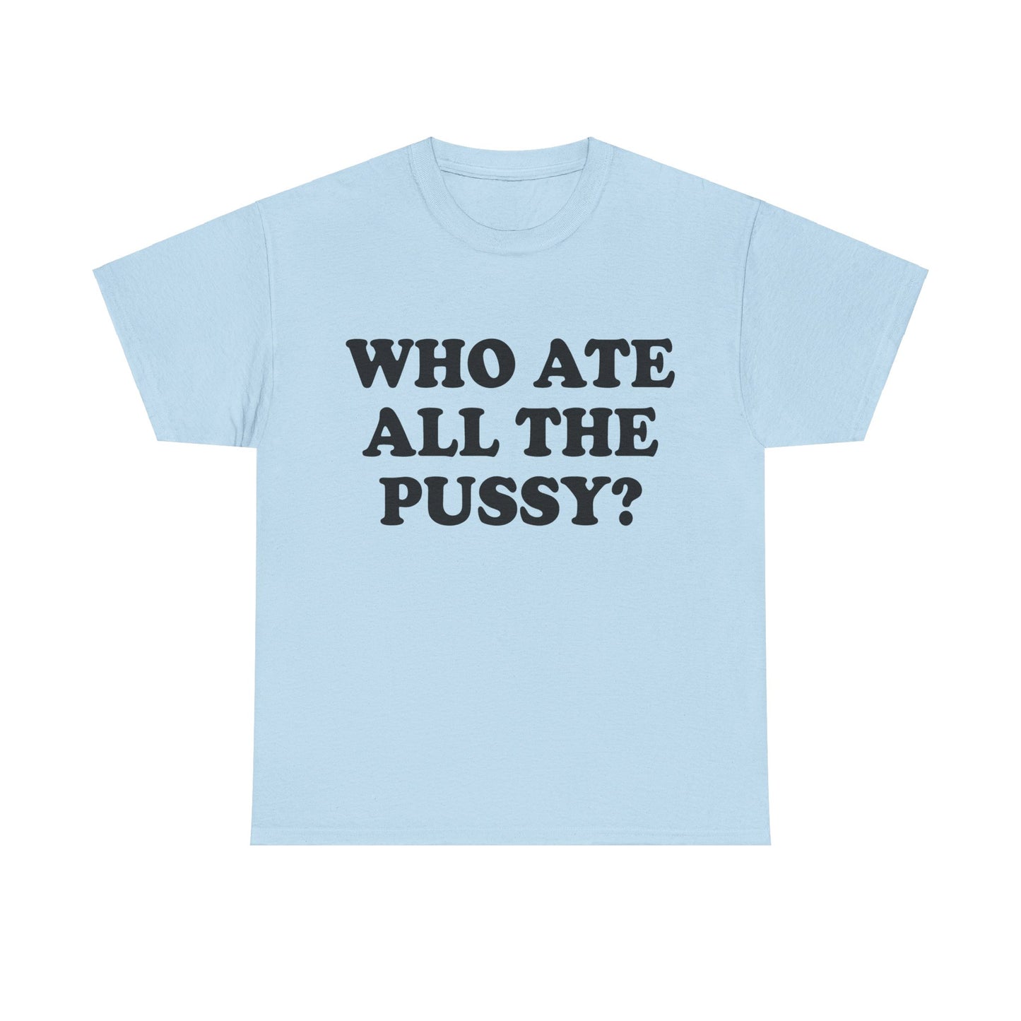 Who Ate All The Pussy? Shirt