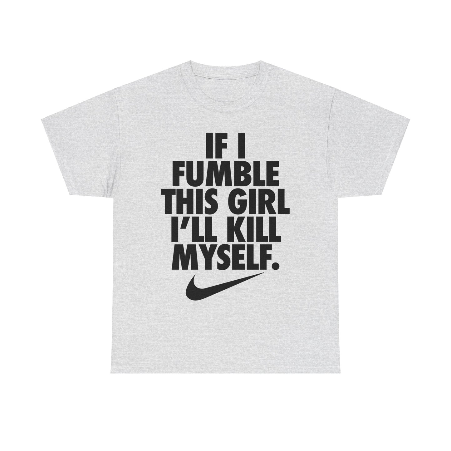 If I Fumble This Girl I'll Kill Myself T-Shirt