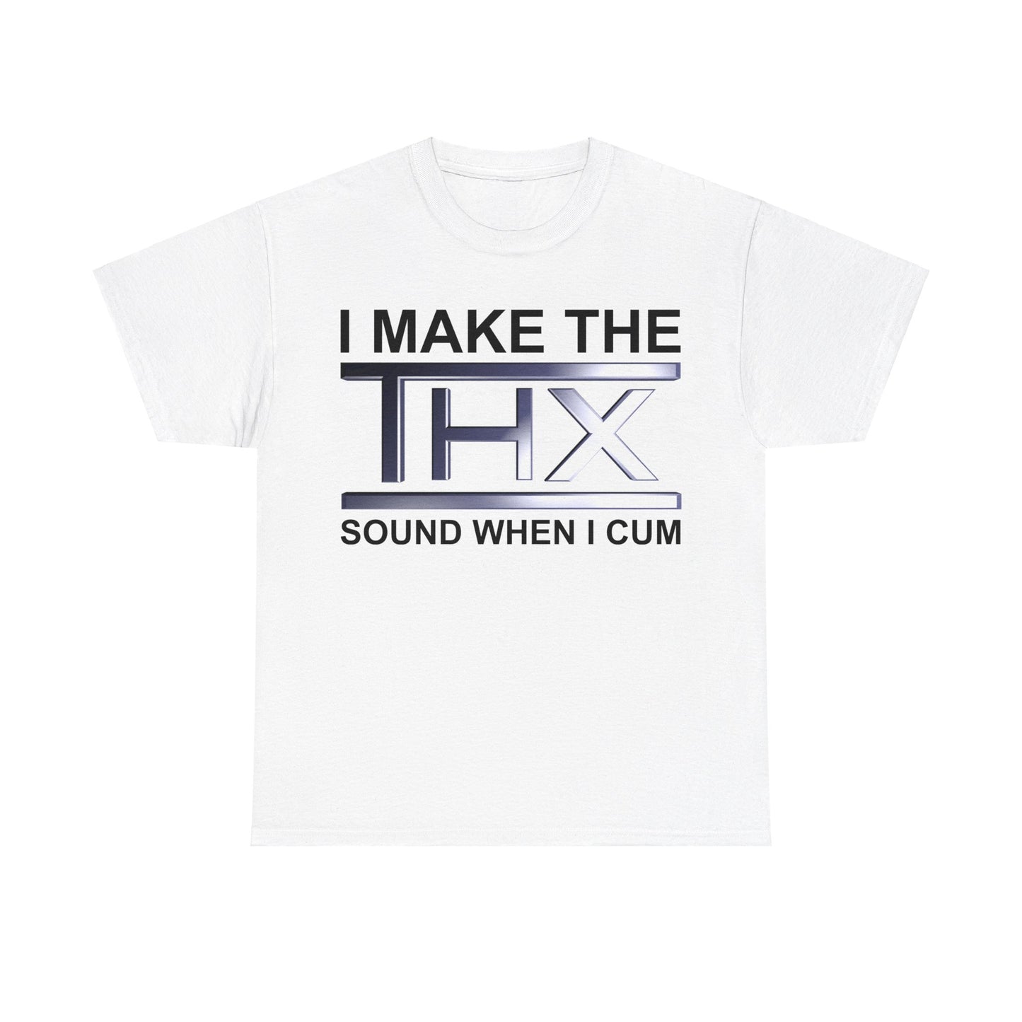 I Make The THX Sound When I Cum T-Shirt