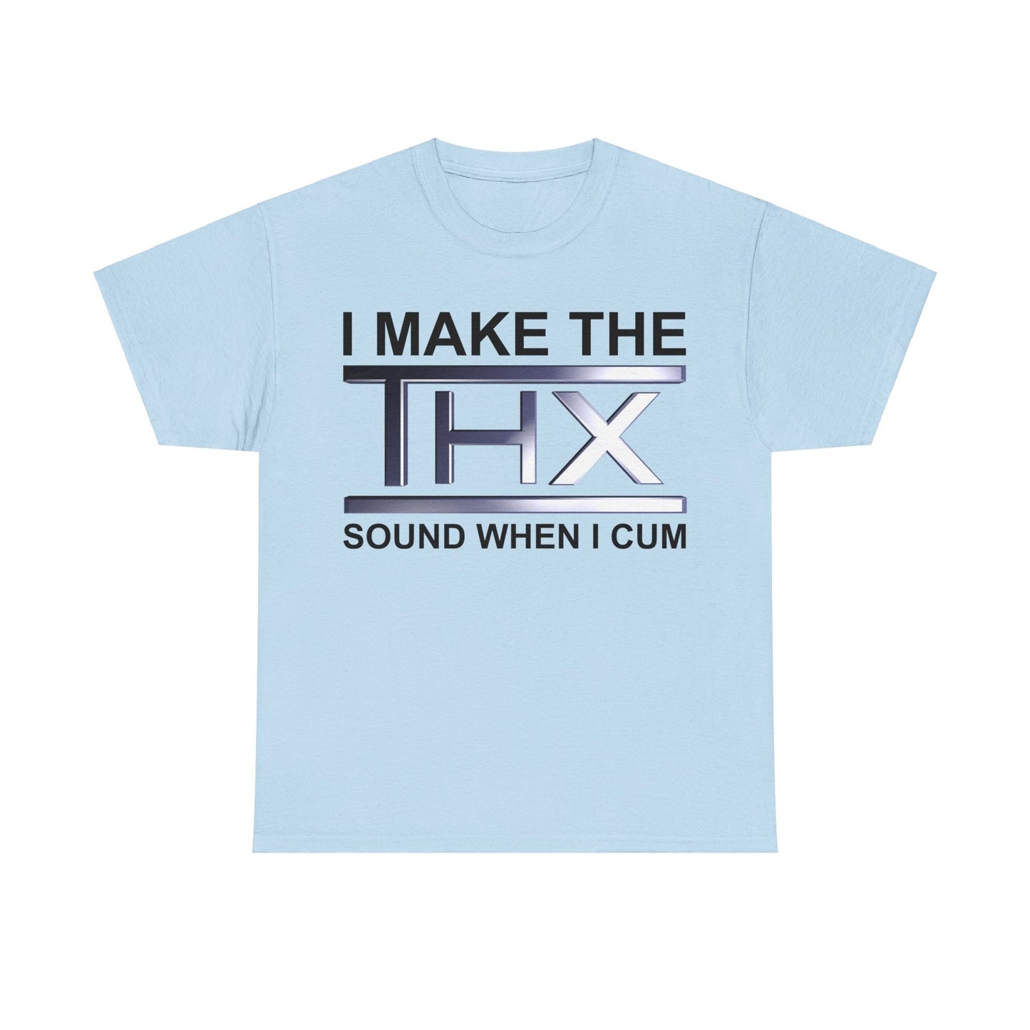 I Make The THX Sound When I Cum T-Shirt