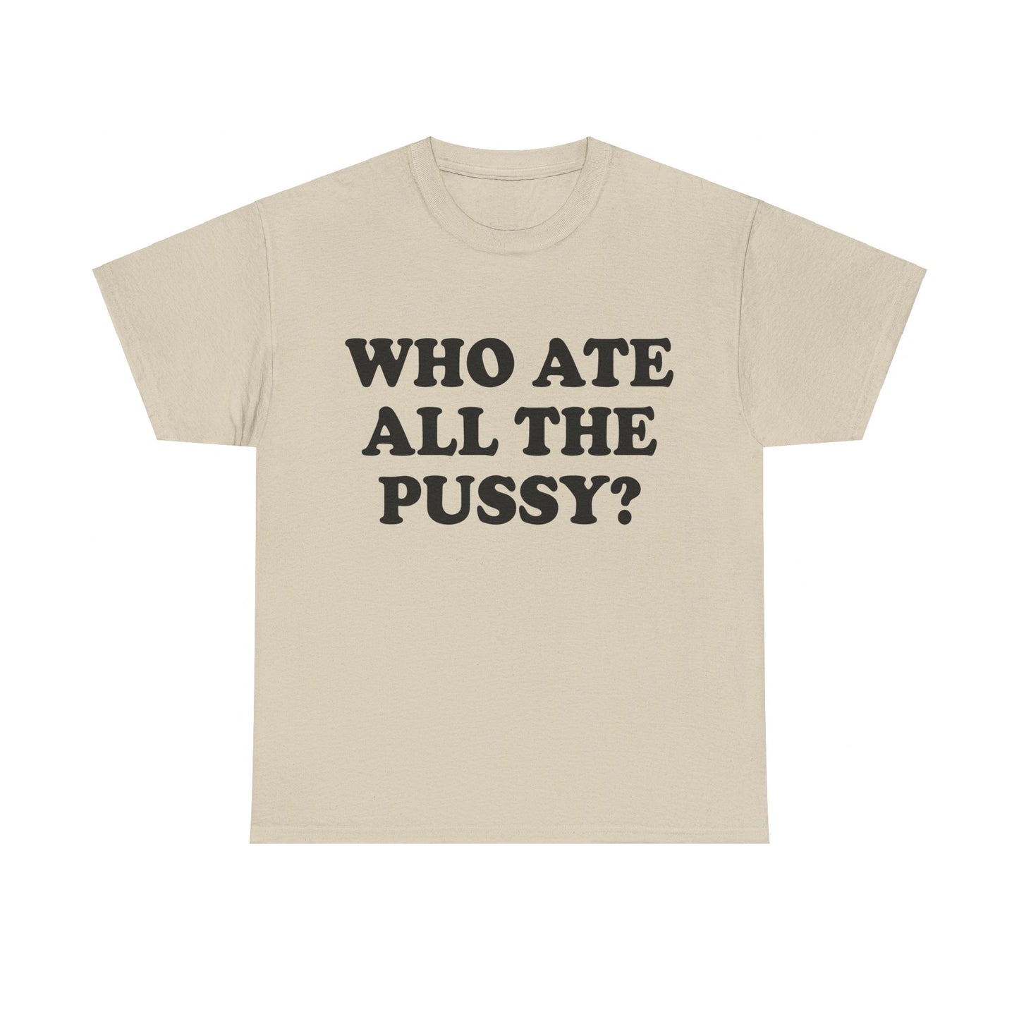 Who Ate All The Pussy? Shirt