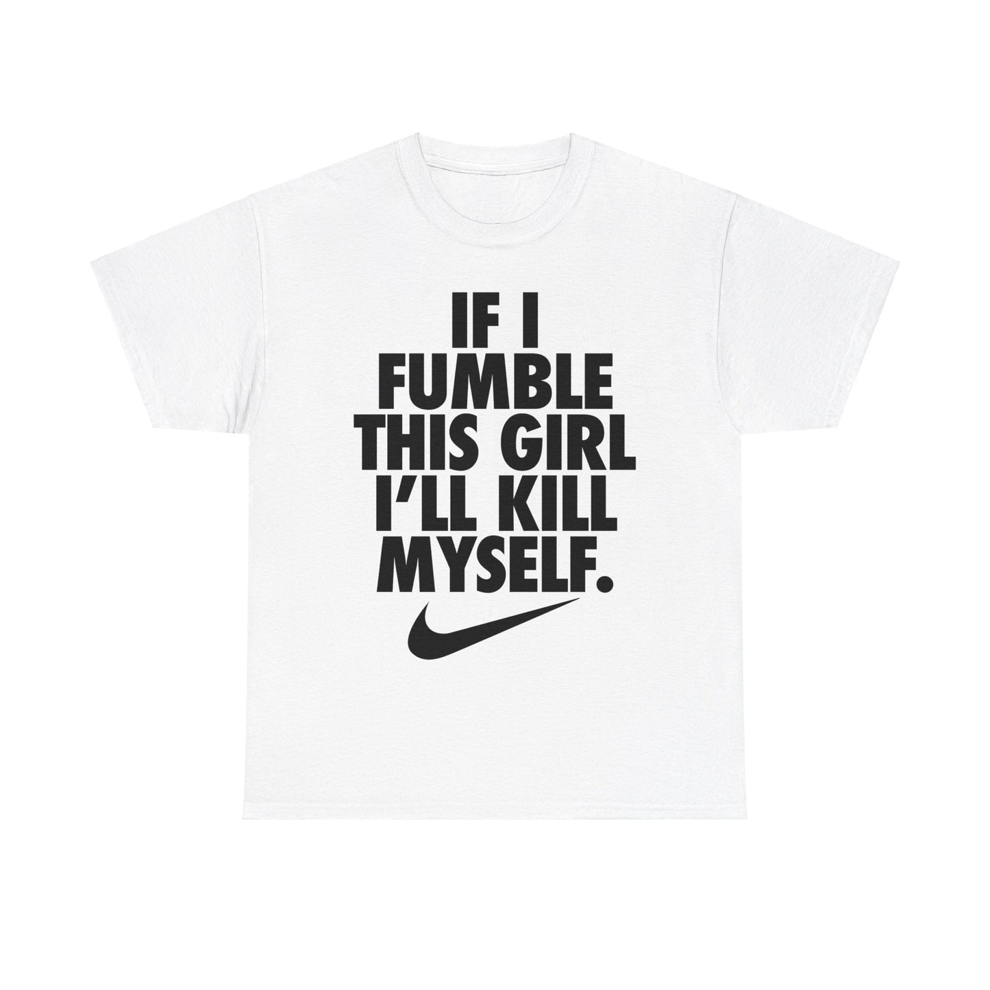 If I Fumble This Girl I'll Kill Myself T-Shirt