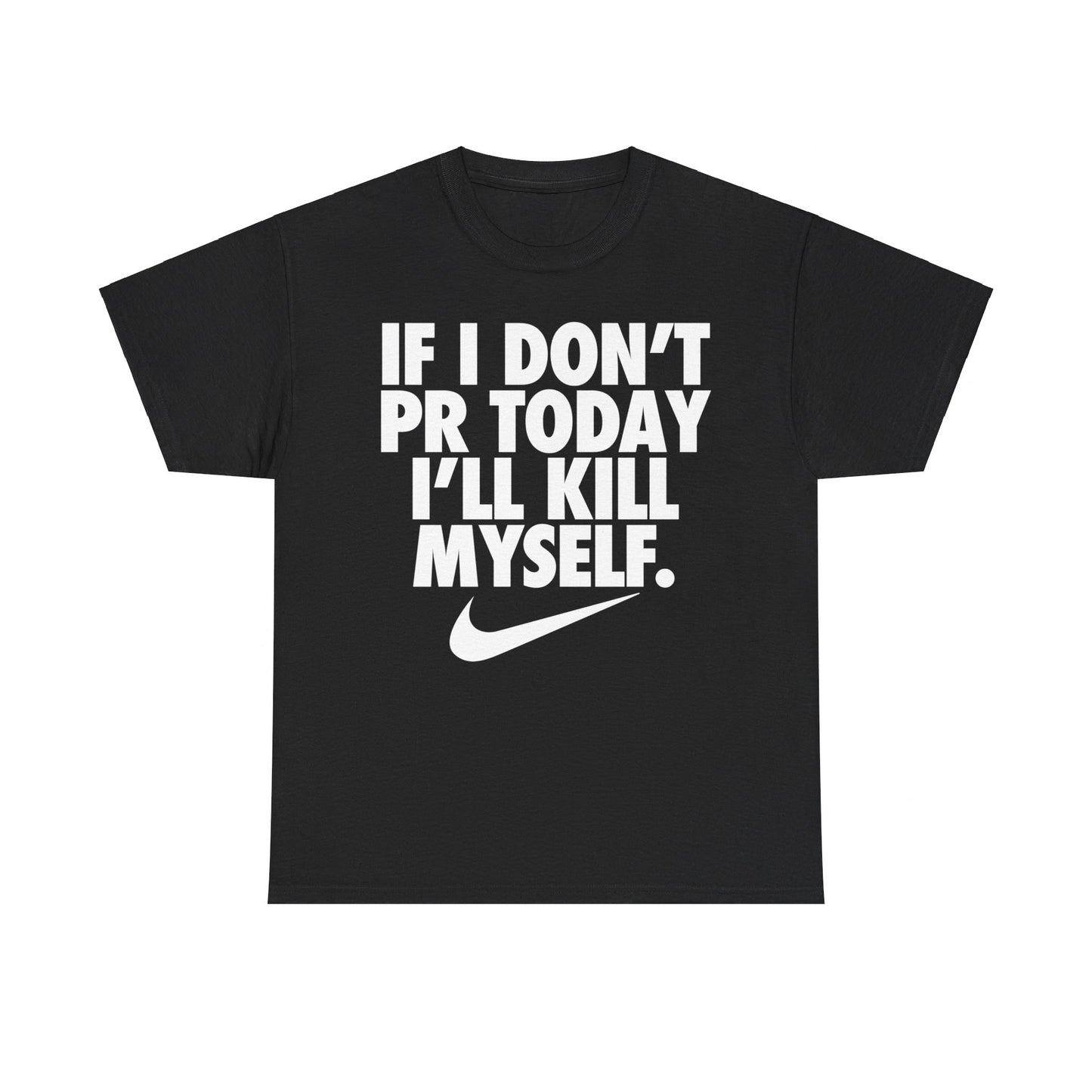 If I Dont PR Today I'll Kill Myself T-Shirt