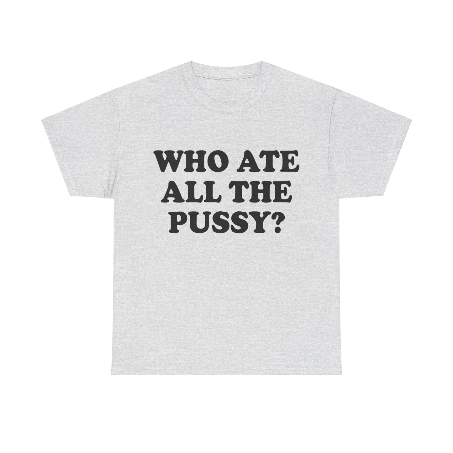 Who Ate All The Pussy? Shirt