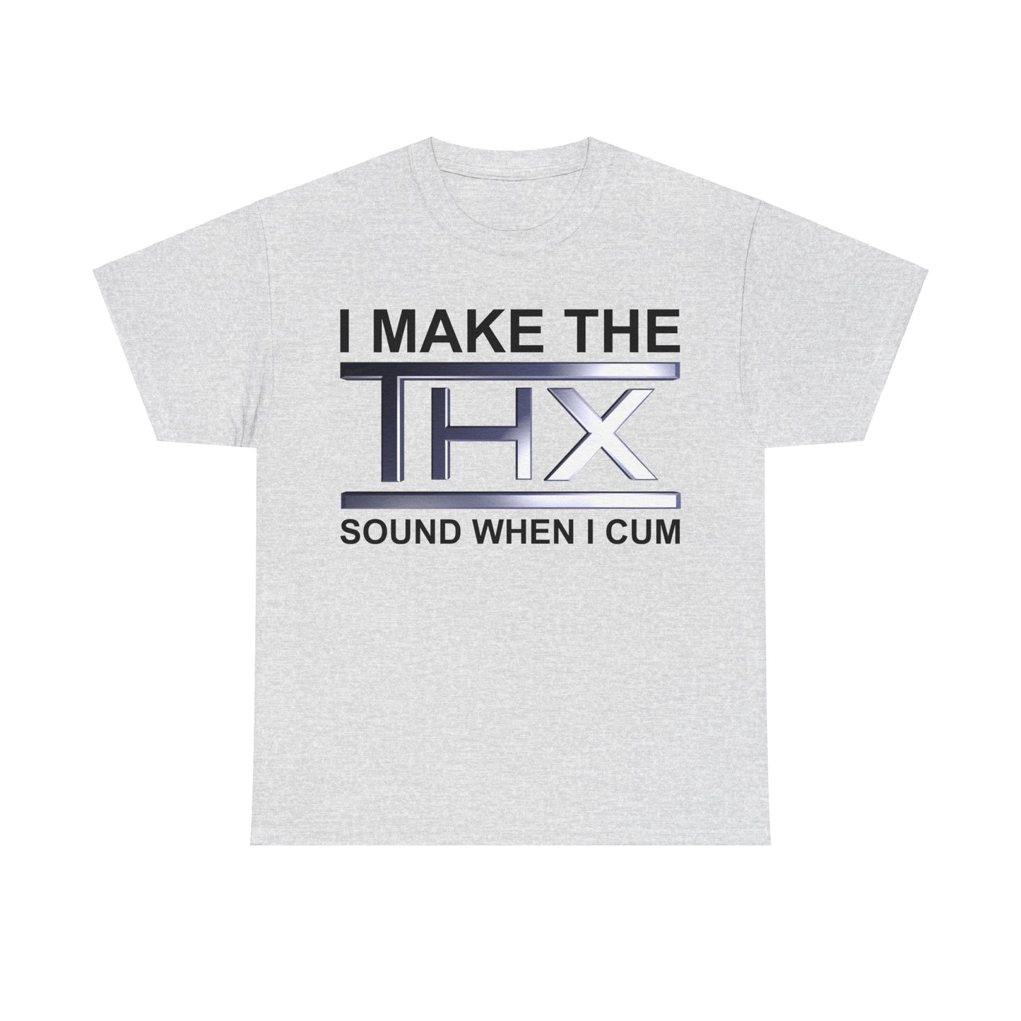 I Make The THX Sound When I Cum T-Shirt