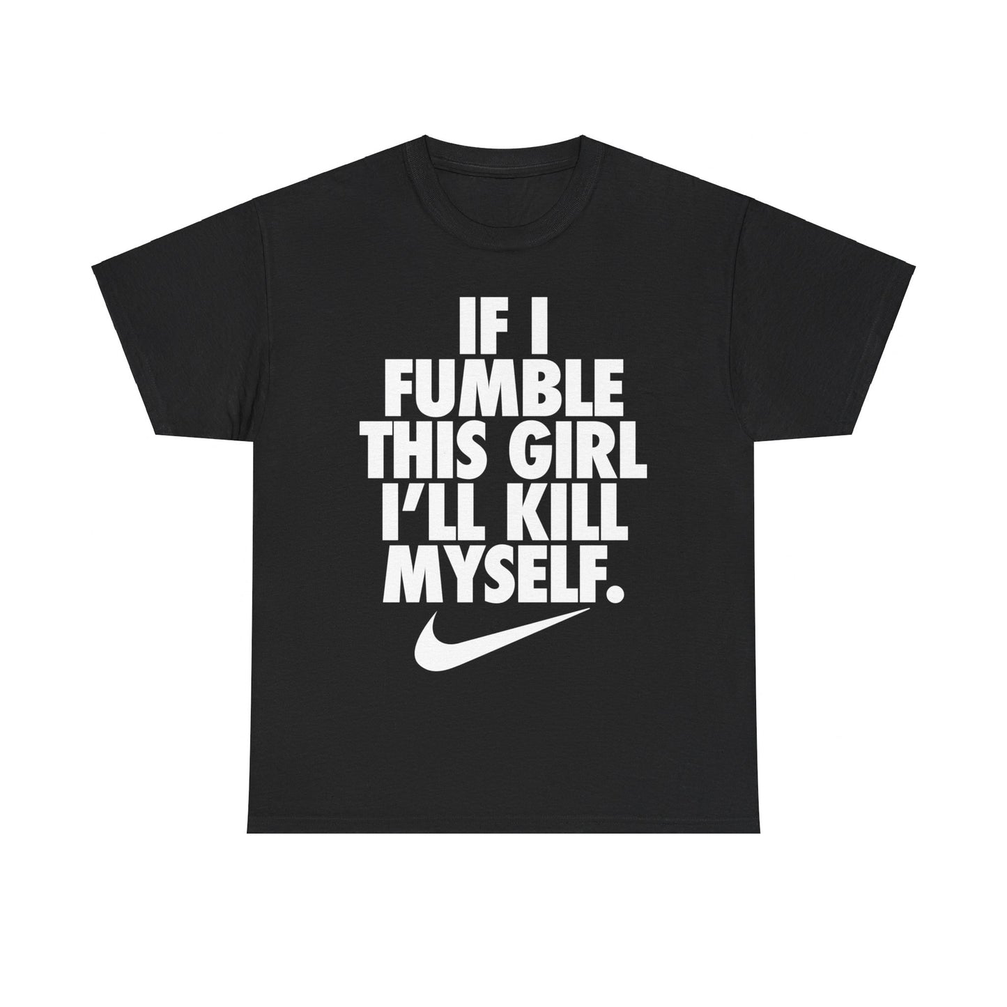 If I Fumble This Girl I'll Kill Myself T-Shirt