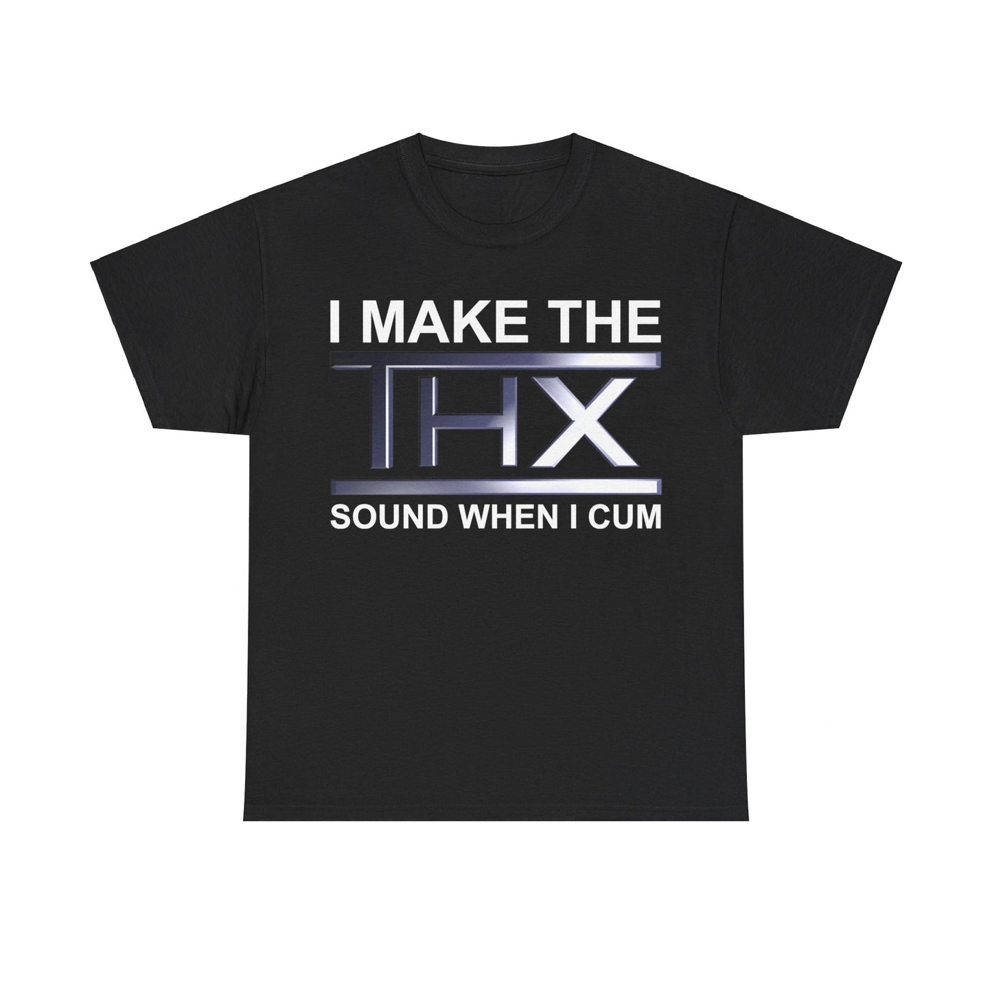 I Make The THX Sound When I Cum T-Shirt