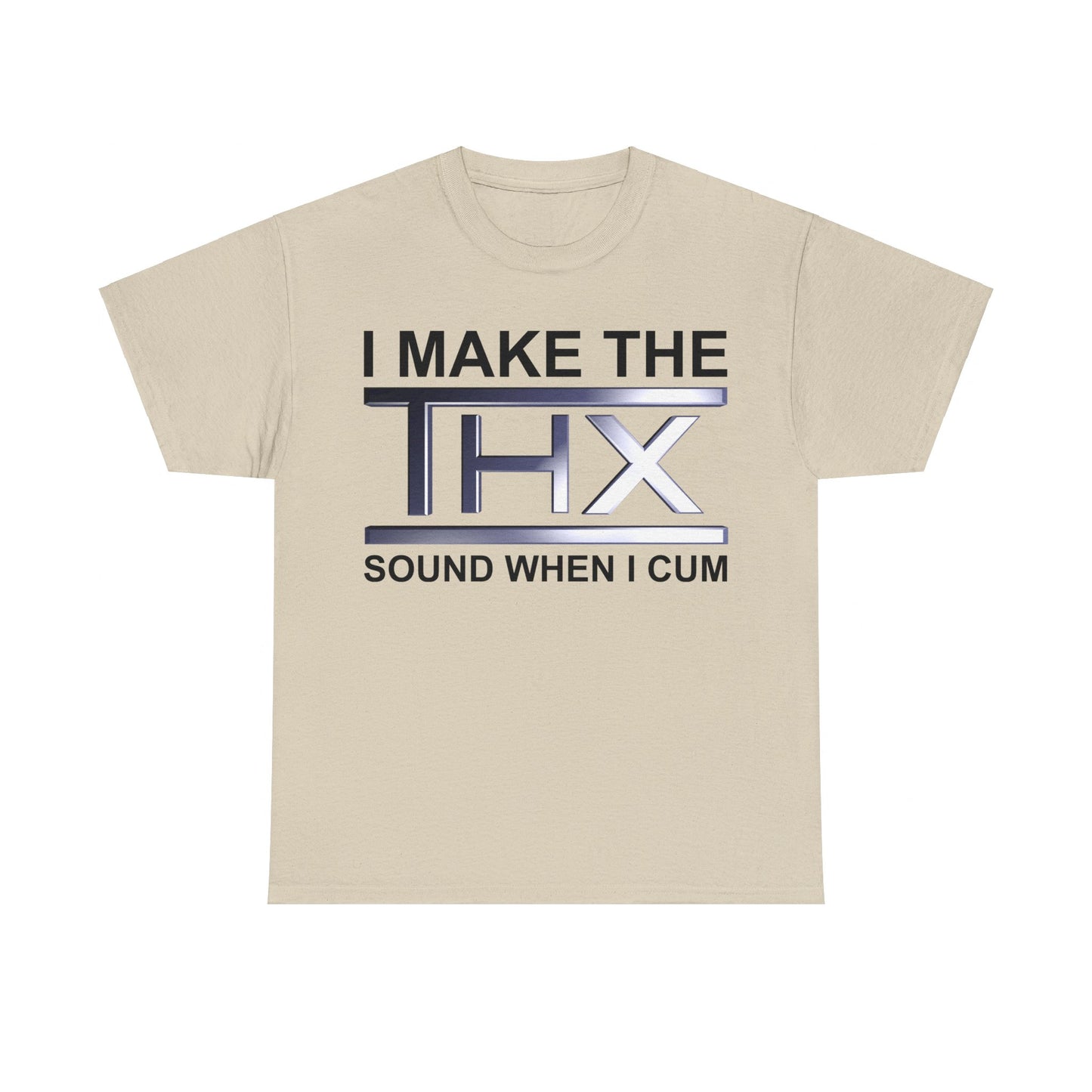 I Make The THX Sound When I Cum T-Shirt