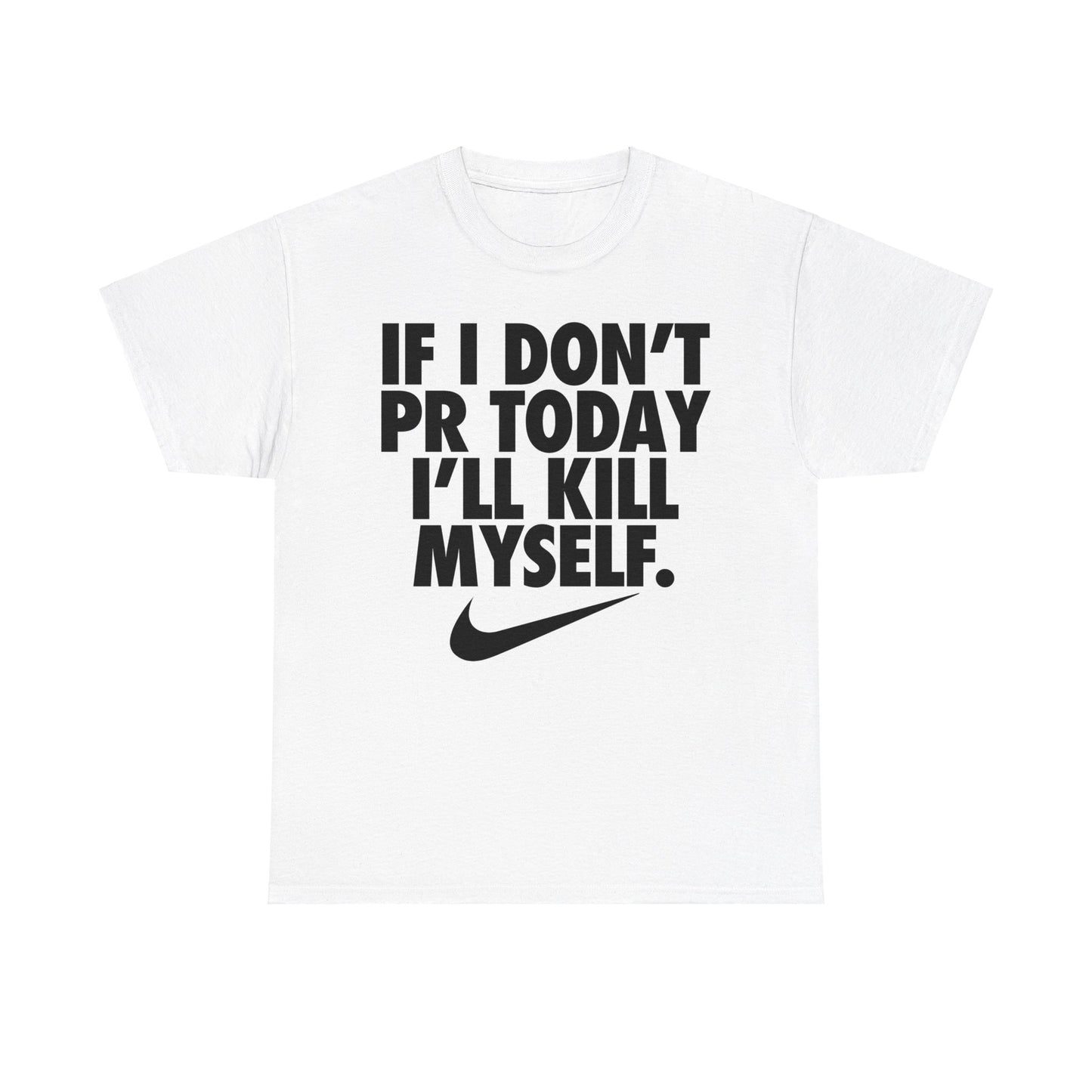 If I Dont PR Today I'll Kill Myself T-Shirt