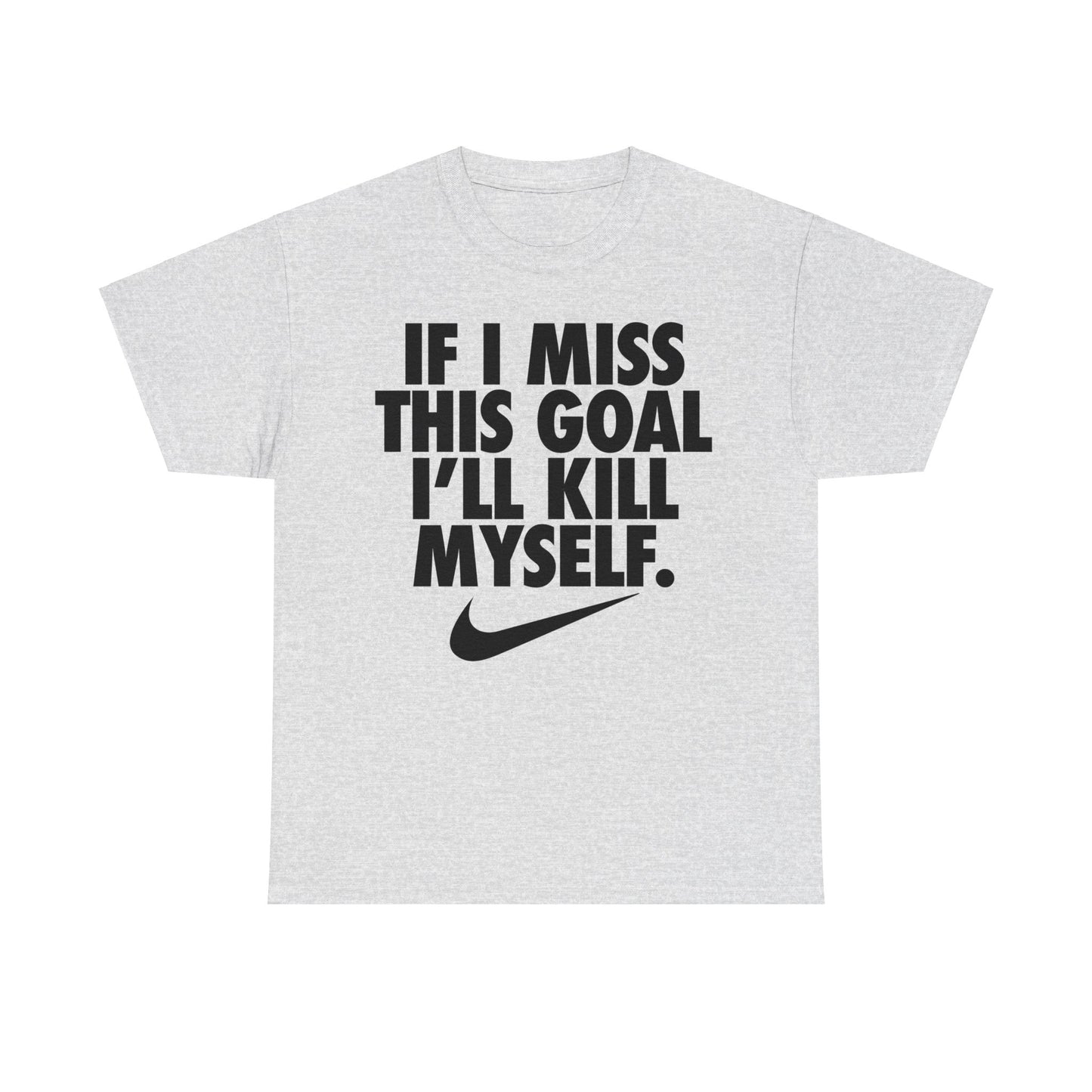 If I Miss This Goal I'll Kill Myself T-Shirt